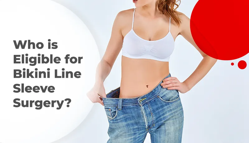 Who is Eligible for Bikini Line Sleeve Surgery?
