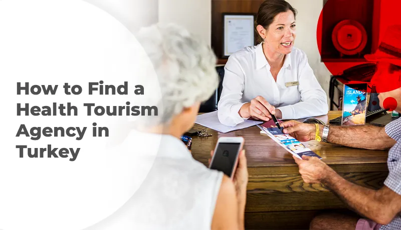 How to Find a Health Tourism Agency in Turkey
