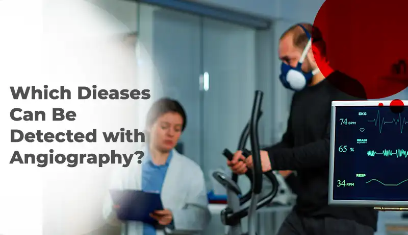 Which Diseases Can Be Detected with Angiography?