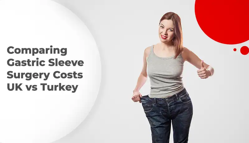 Comparing Gastric Sleeve Surgery Costs: UK vs Turkey