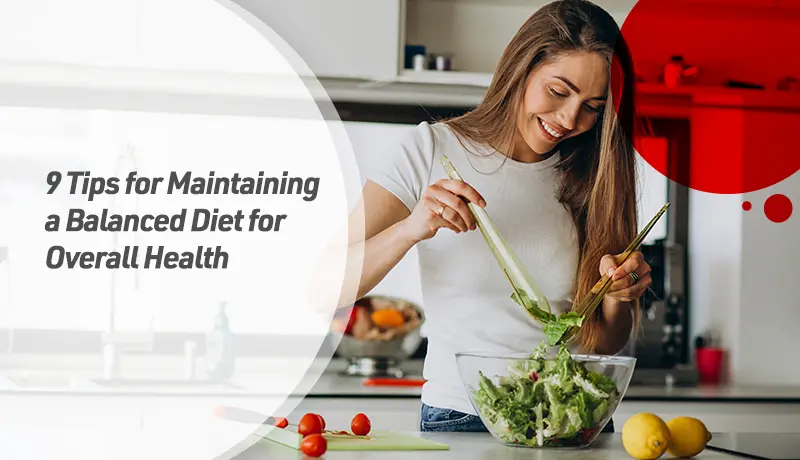 9 Tips for Maintaining a Balanced Diet for Overall Health
