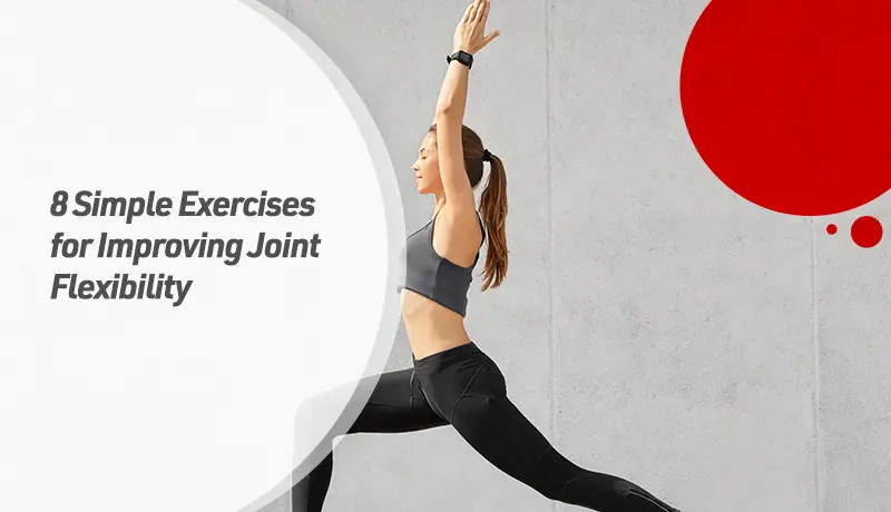 8 Simple Exercises for Improving Joint Flexibility