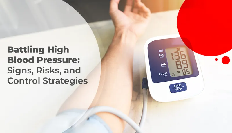 Battling High Blood Pressure: Signs, Risks, and Control Strategies