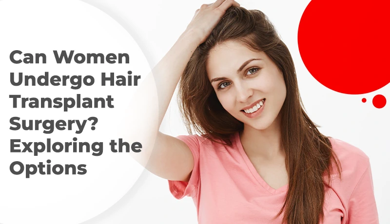 Can Women Undergo Hair Transplant Surgery? Exploring the Options