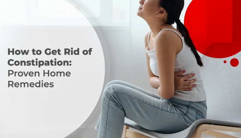 How to Get Rid of Constipation: Proven Home Remedies
