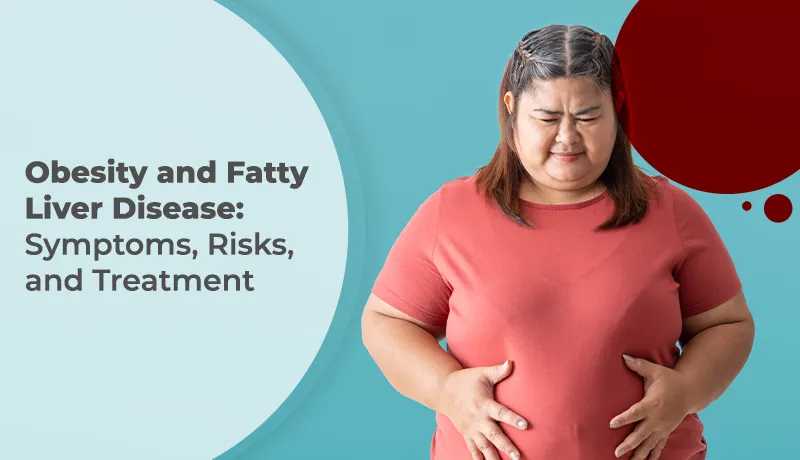 Obesity and Fatty Liver Disease: Symptoms, Risks, and Treatment