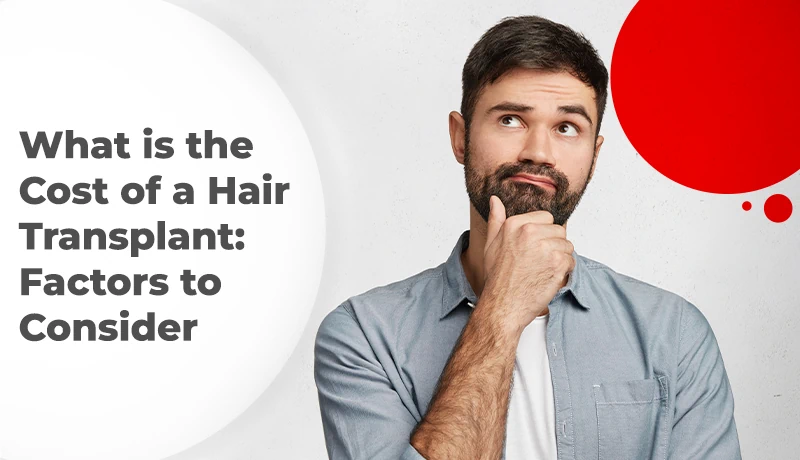 What is the Cost of a Hair Transplant: Factors to Consider